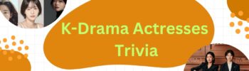 K-Drama Actresses Trivia