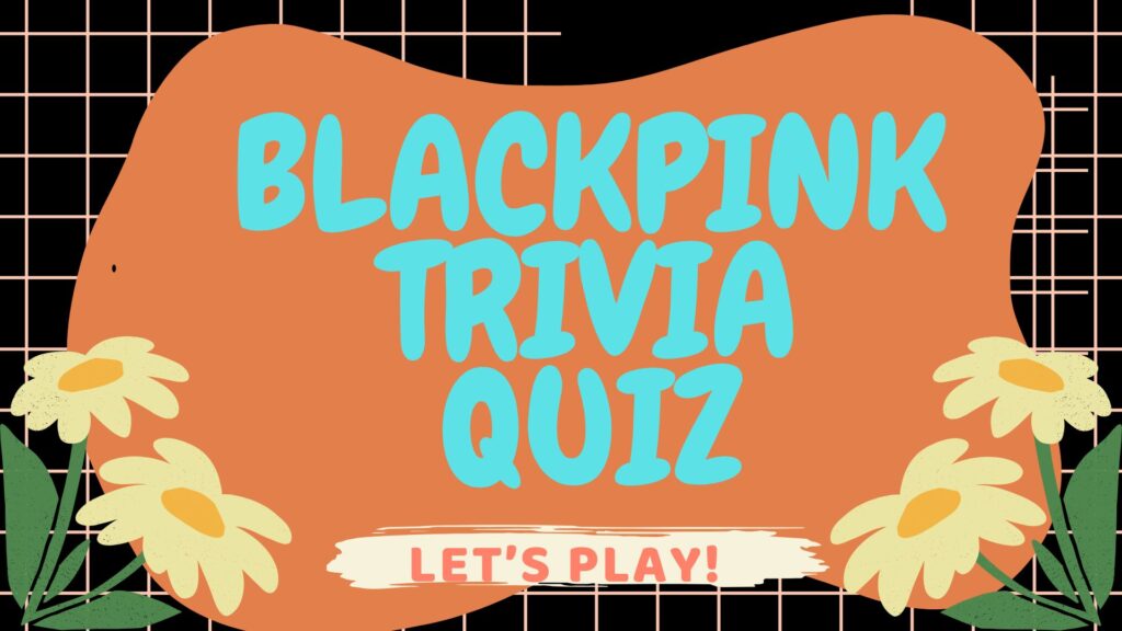 BLACKPINK TRIVIA QUIZ