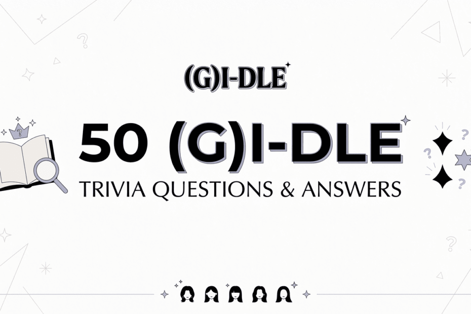 50 (G)I-DLE Trivia Questions and Answers for K-Pop Lovers
