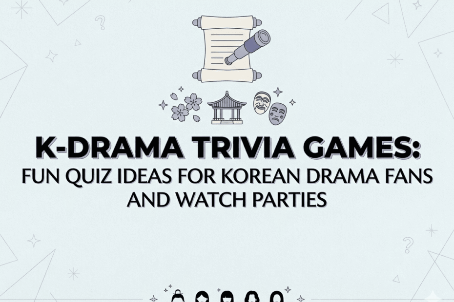 K-Drama Trivia Games: Fun Quiz Ideas for Korean Drama Fans and Watch Parties